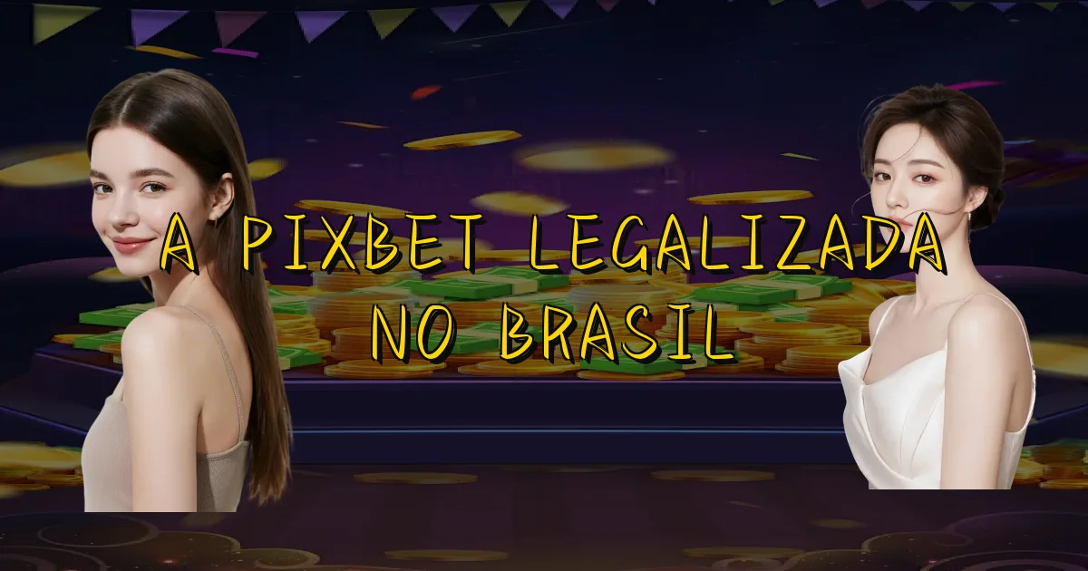 A Pixbet Legalizada No Brasil Oficial