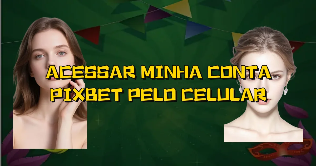 Acessar Minha Conta Pixbet Pelo Celular Oficial