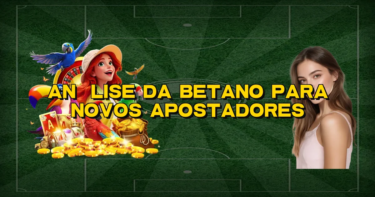 Análise Da Betano Para Novos Apostadores Oficial