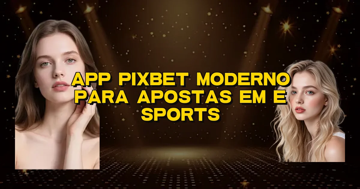 App Pixbet Moderno Para Apostas Em E Sports Oficial