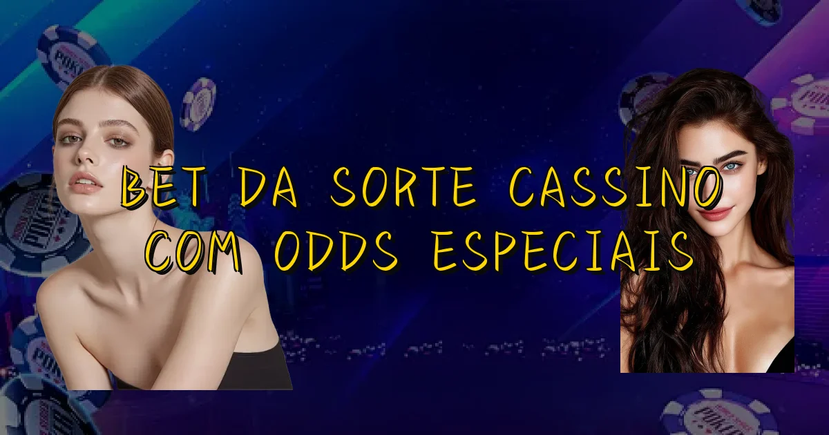 Bet Da Sorte Cassino Com Odds Especiais Oficial