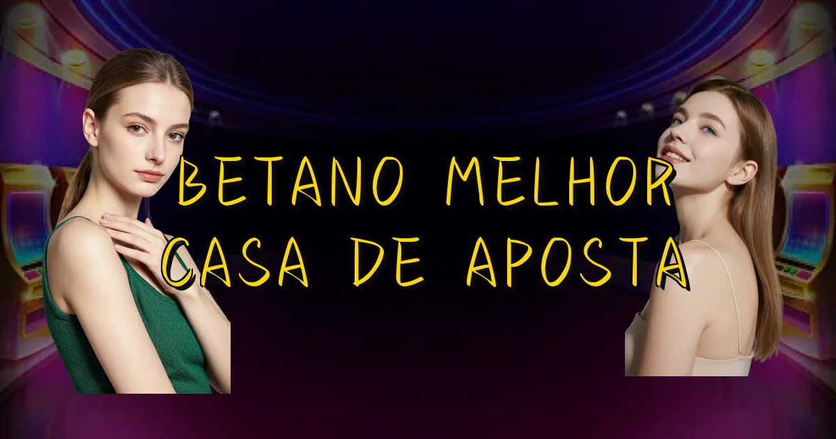Betano Melhor Casa De Aposta Oficial