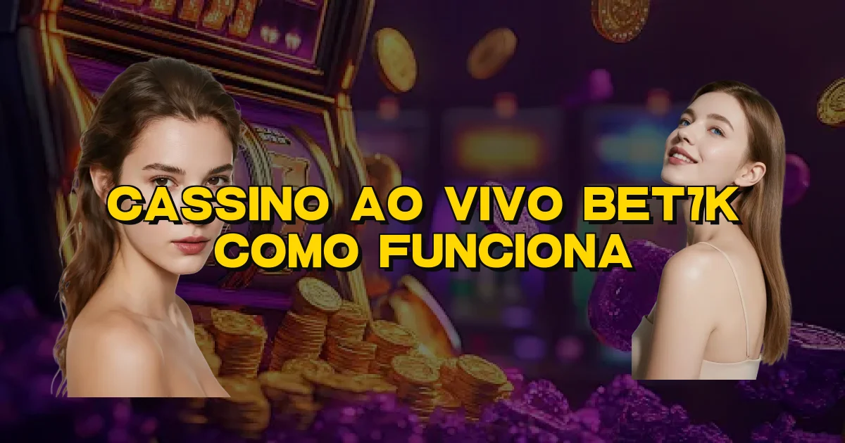 Cassino Ao Vivo Bet7K Como Funciona Oficial