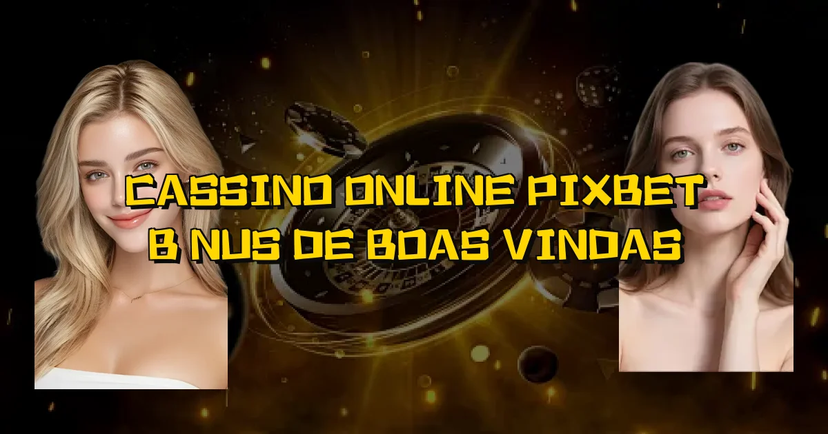 Cassino Online Pixbet Bônus De Boas Vindas Oficial