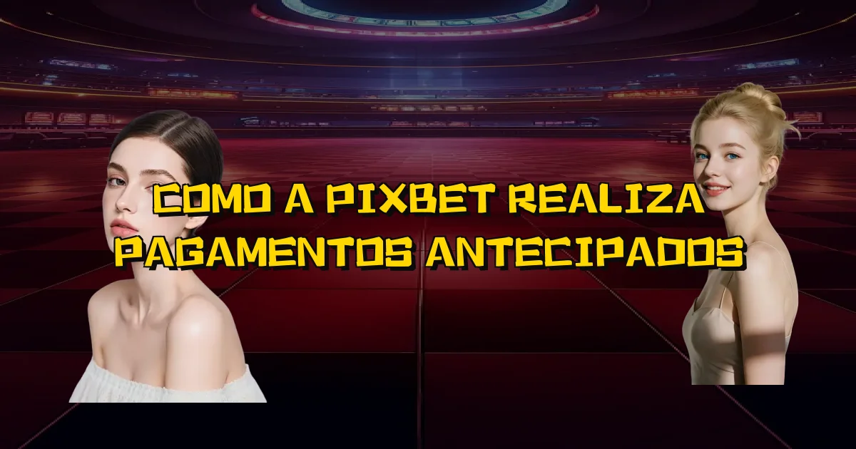 Como A Pixbet Realiza Pagamentos Antecipados Oficial