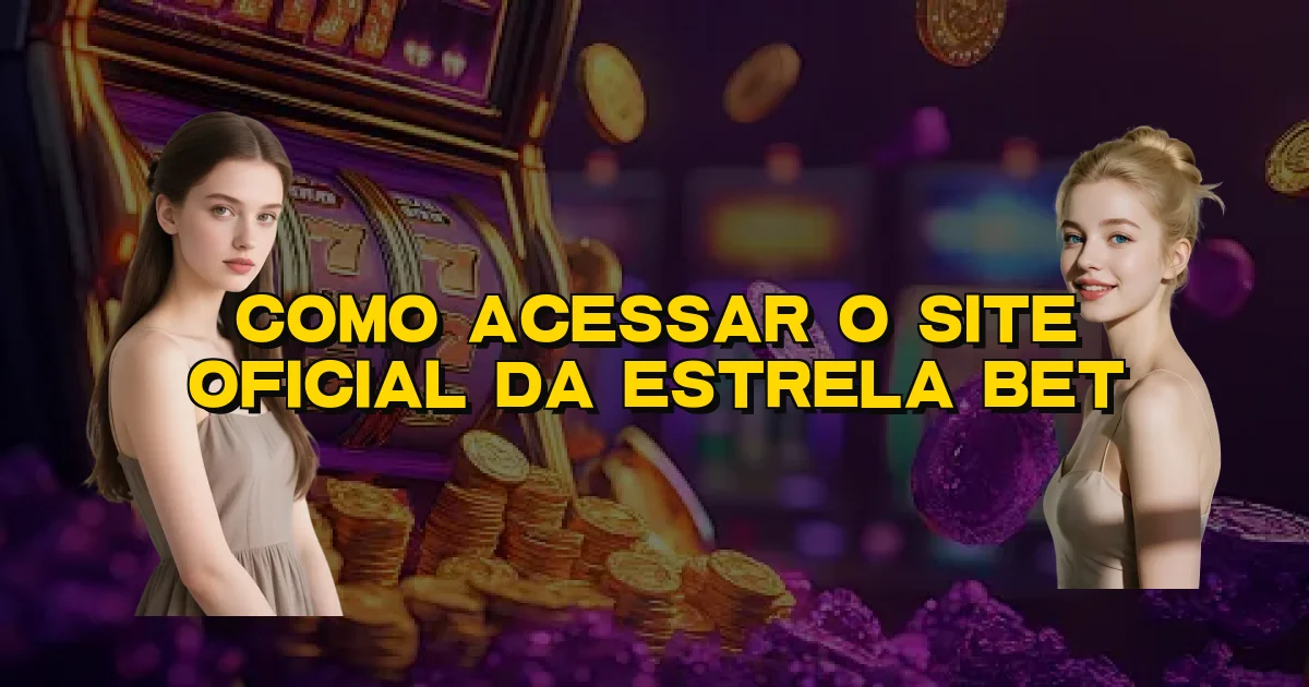 Como Acessar O Site Oficial Da Estrela Bet Oficial