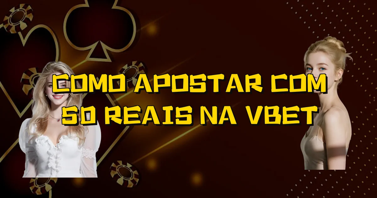 Como Apostar Com 50 Reais Na Vbet Oficial