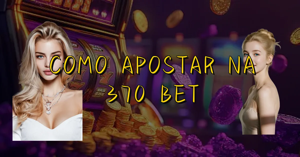 Como Apostar Na 370 Bet Oficial