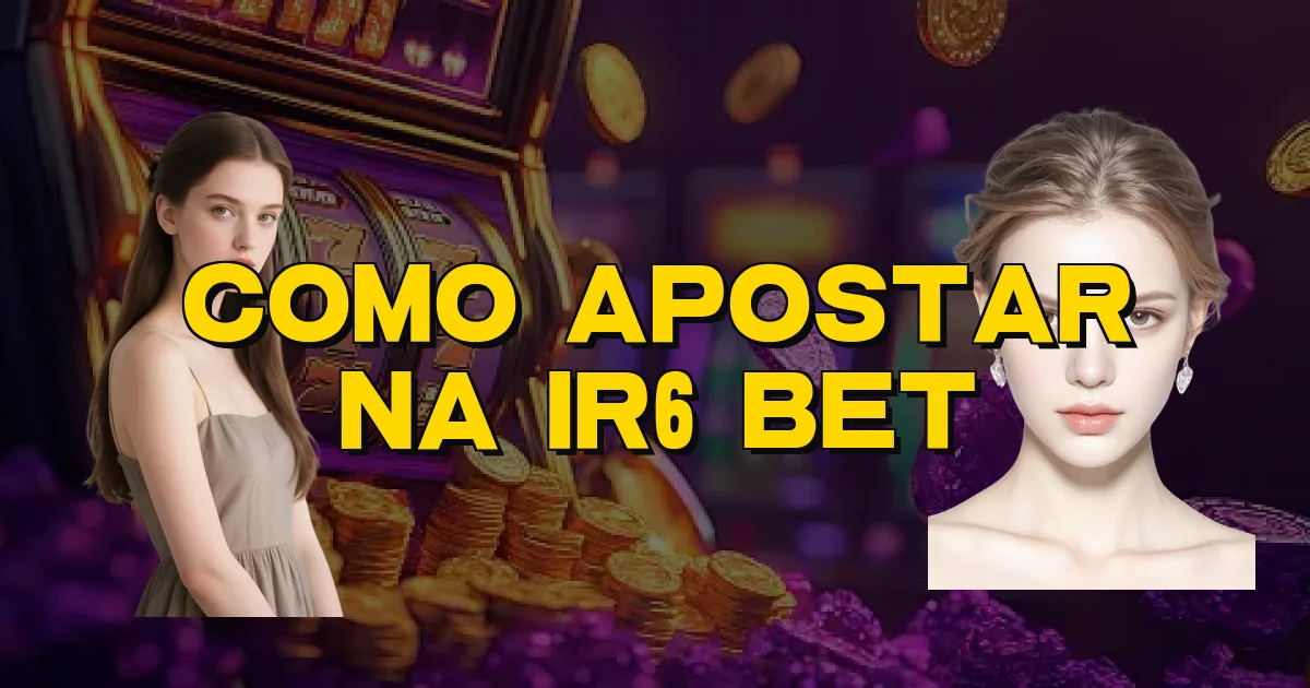 Como Apostar Na Ir6 Bet Oficial