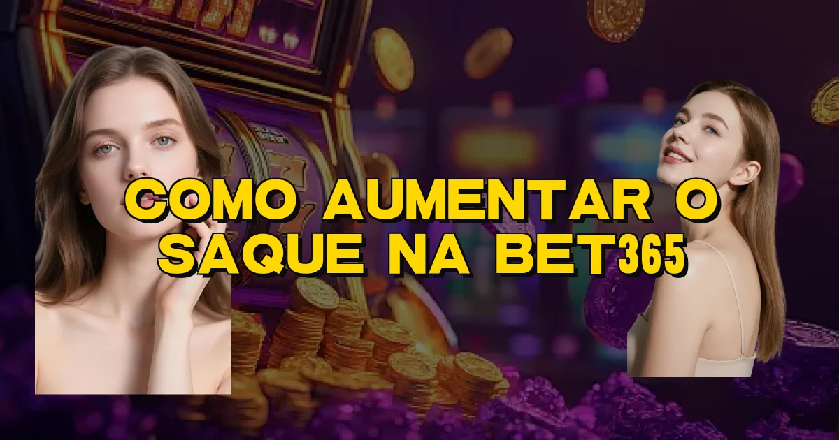 Como Aumentar O Saque Na Bet365 Oficial