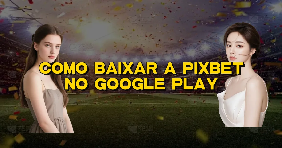 Como Baixar A Pixbet No Google Play Oficial