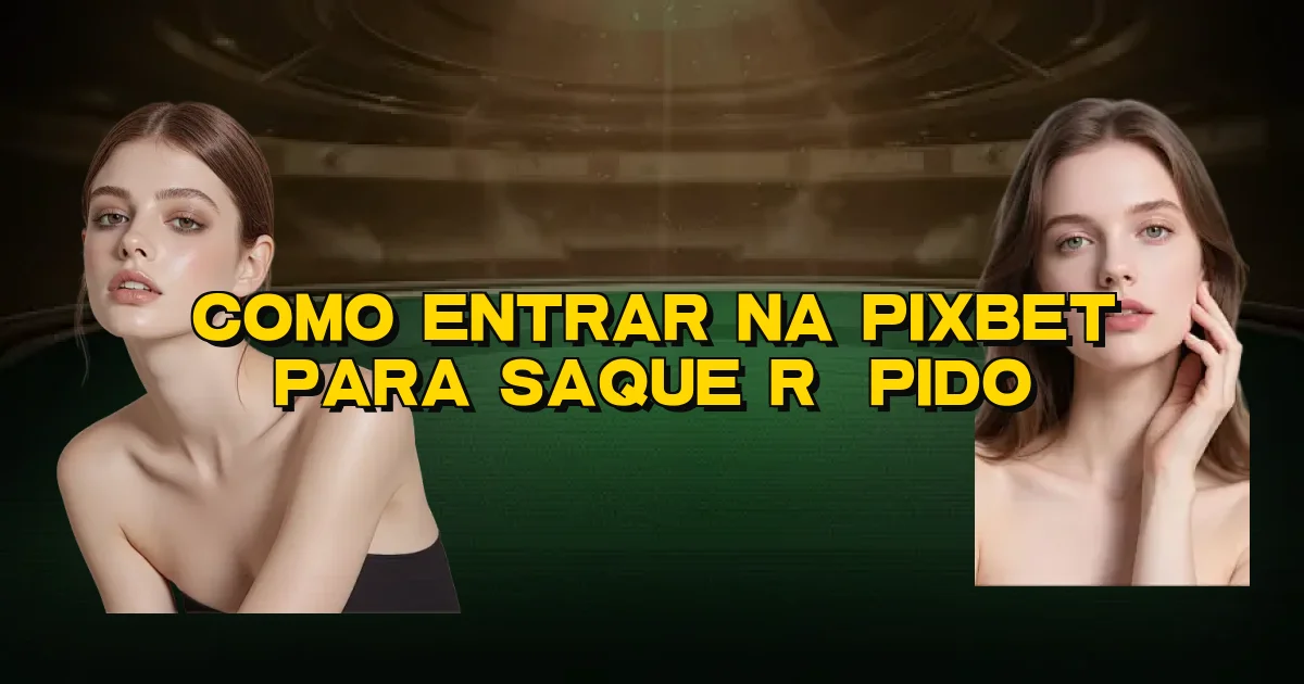Como Entrar Na Pixbet Para Saque Rápido Oficial