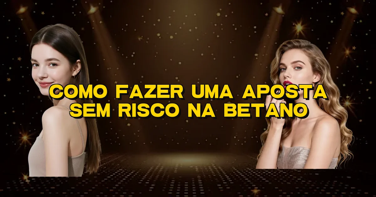Como Fazer Uma Aposta Sem Risco Na Betano Oficial