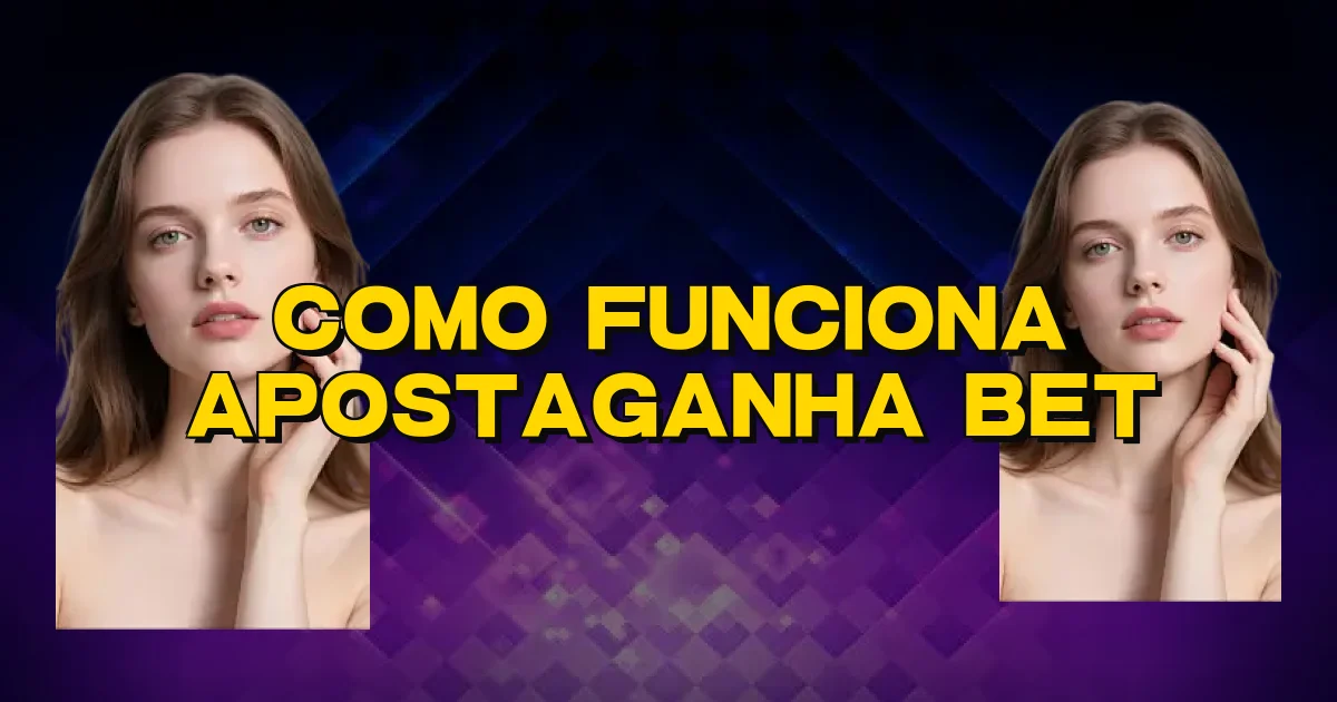 Como Funciona Apostaganha Bet Oficial