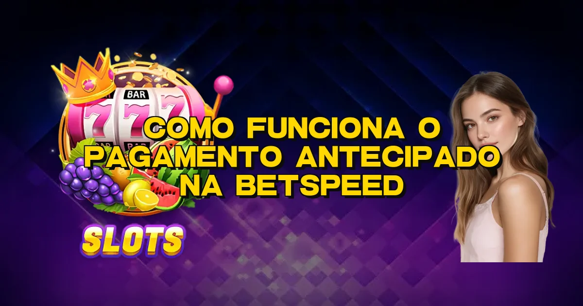 Como Funciona O Pagamento Antecipado Na Betspeed Oficial