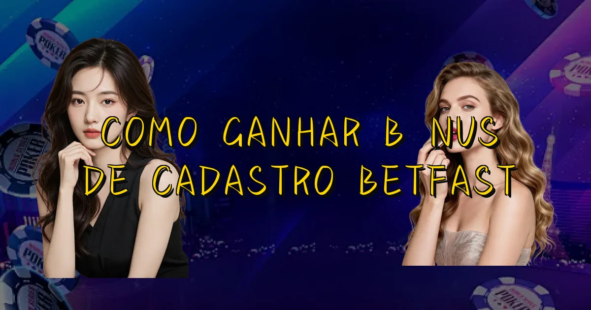 Como Ganhar Bônus De Cadastro Betfast Oficial