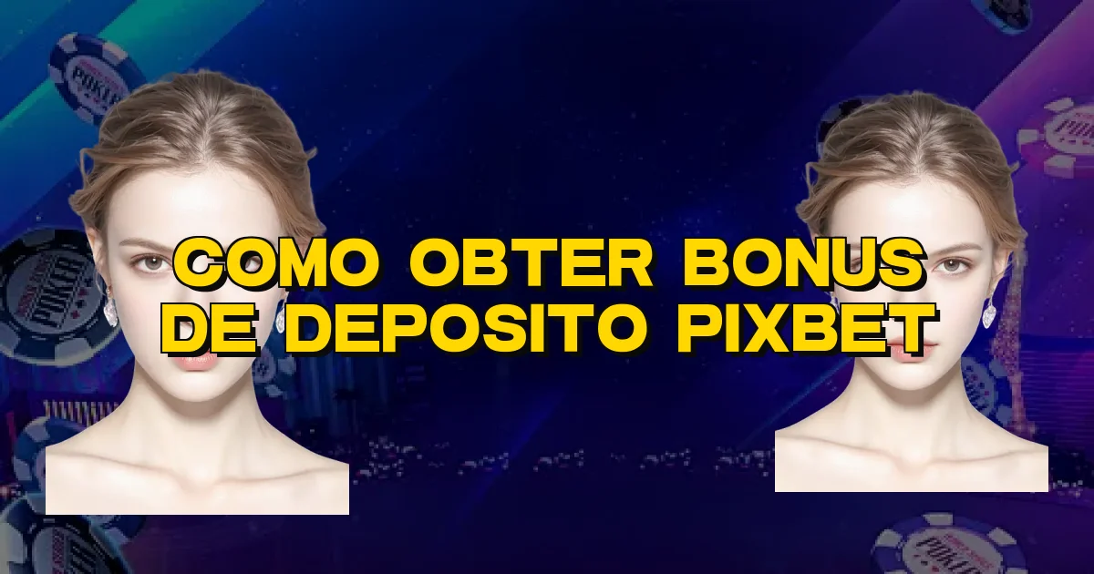 Como Obter Bonus De Deposito Pixbet Oficial