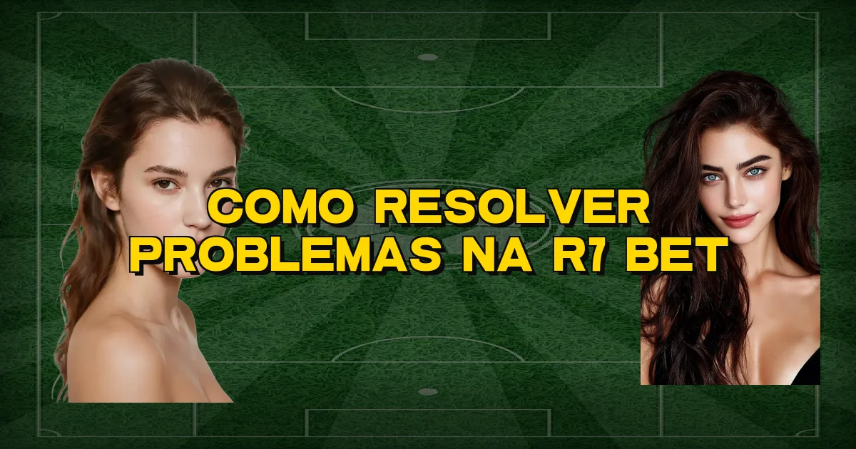 Como Resolver Problemas Na R7 Bet Oficial