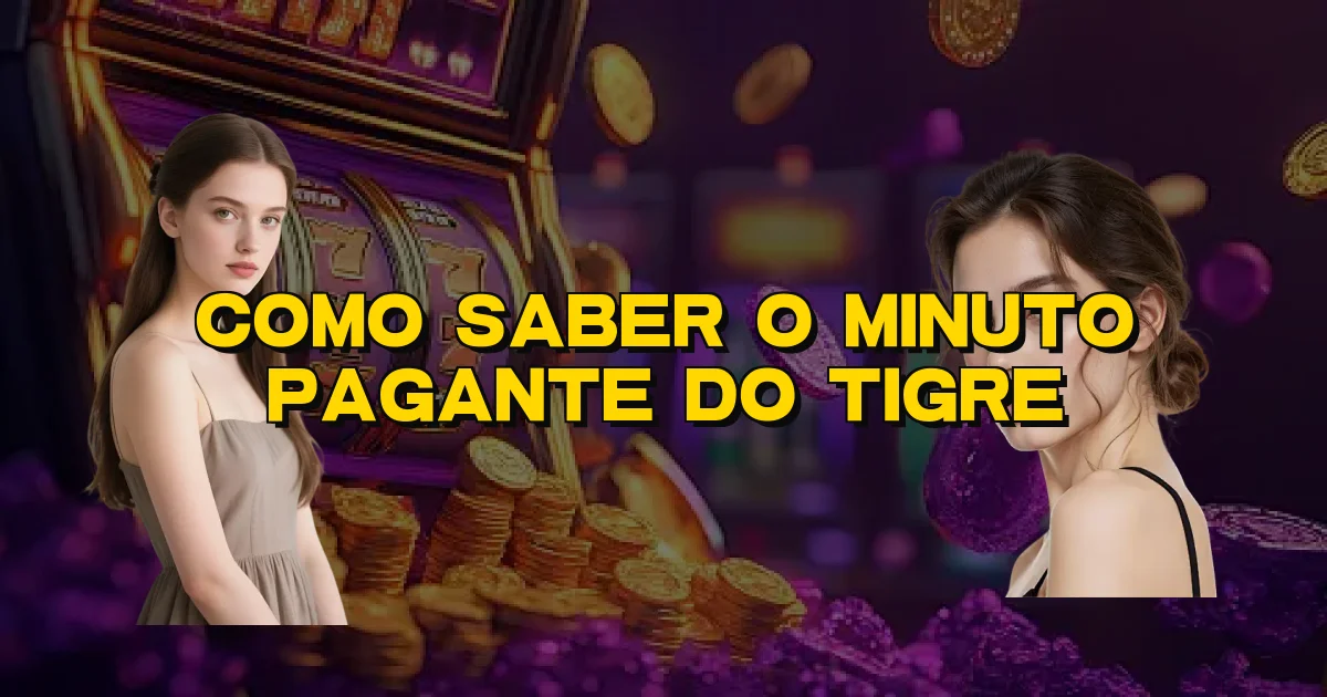 Como Saber O Minuto Pagante Do Tigre Oficial