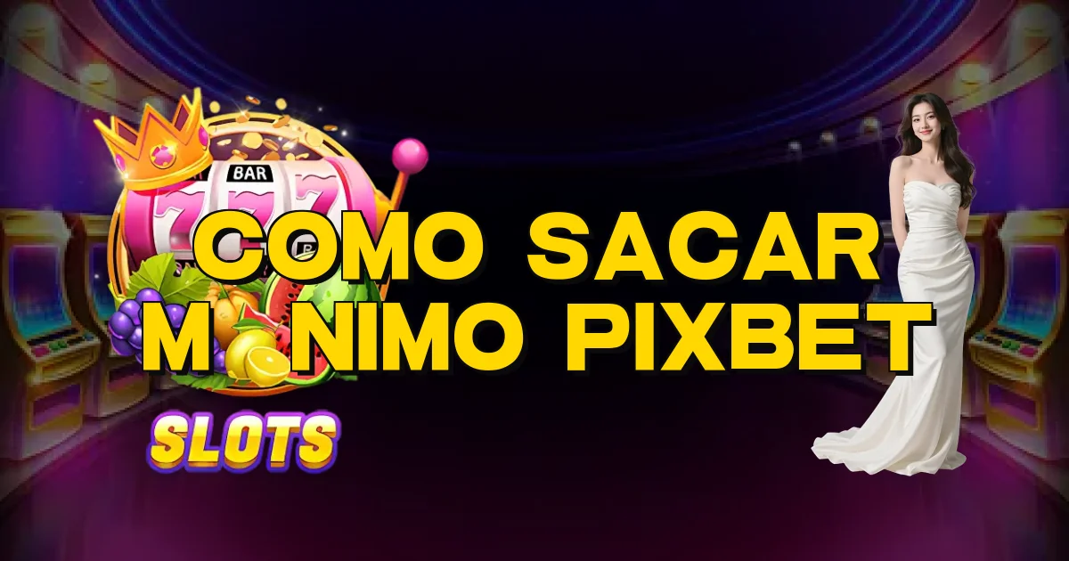 Como Sacar Mínimo Pixbet Oficial