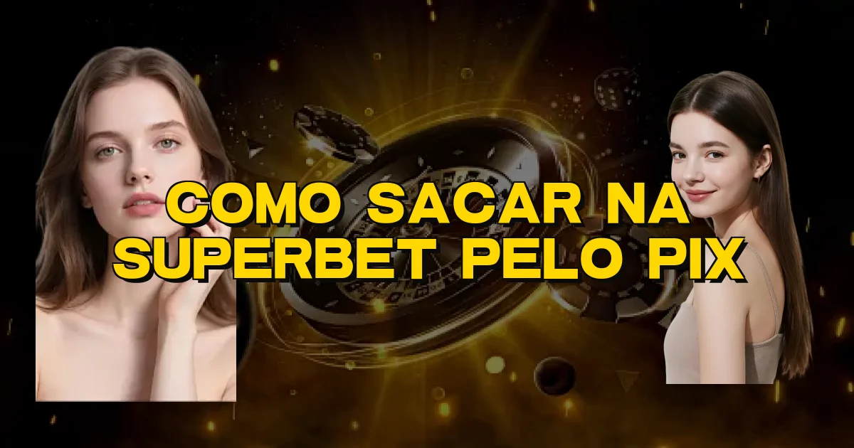 Como Sacar Na Superbet Pelo Pix Oficial