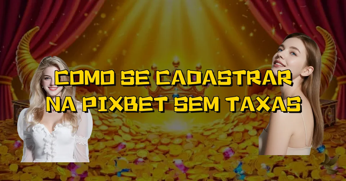 Como Se Cadastrar Na Pixbet Sem Taxas Oficial
