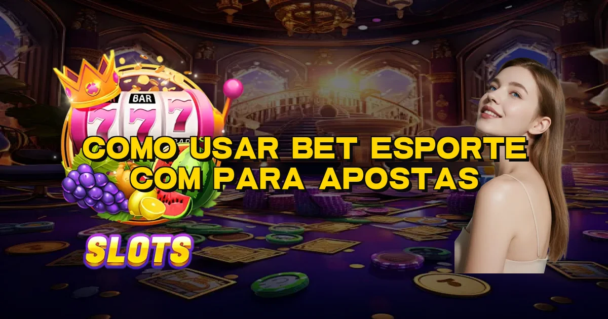 Como Usar Bet Esporte Com Para Apostas Oficial