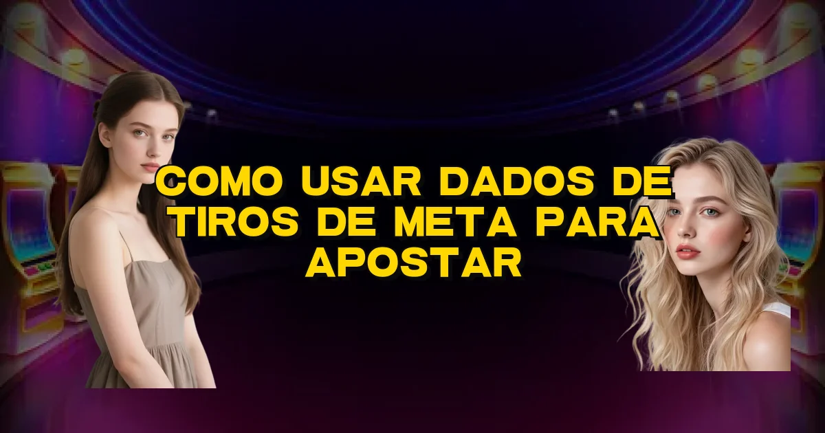Como Usar Dados De Tiros De Meta Para Apostar Oficial