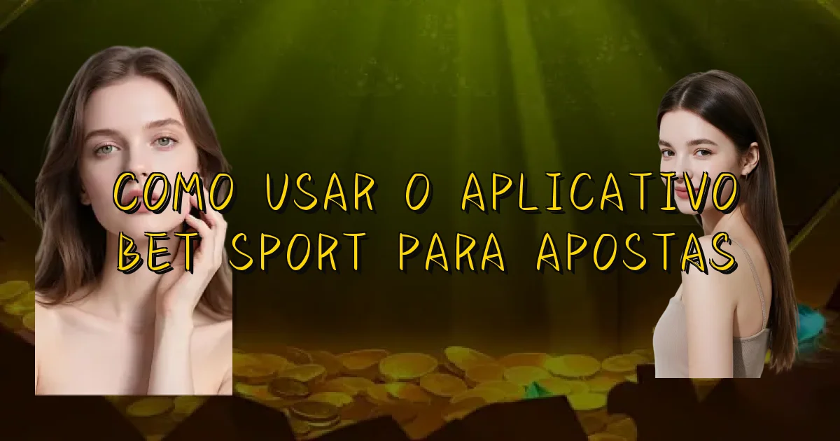 Como Usar O Aplicativo Bet Sport Para Apostas Oficial