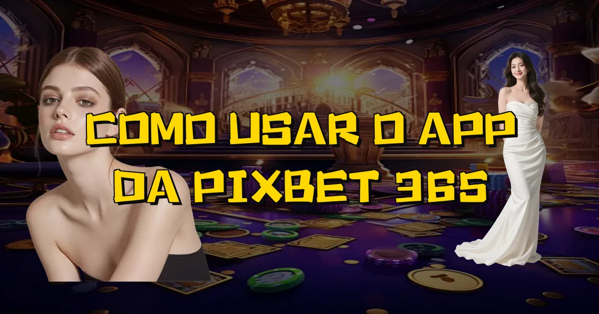 Como Usar O App Da Pixbet 365 Oficial