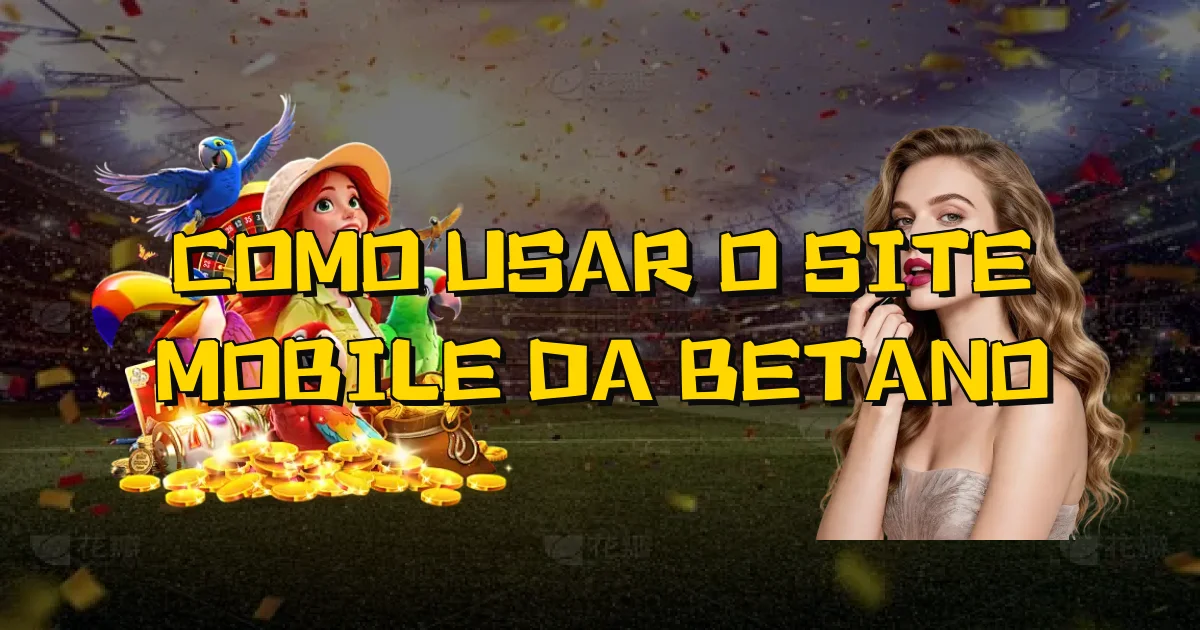 Como Usar O Site Mobile Da Betano Oficial