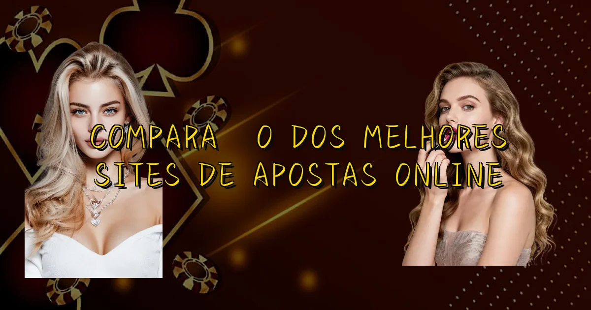 Comparação Dos Melhores Sites De Apostas Online Oficial