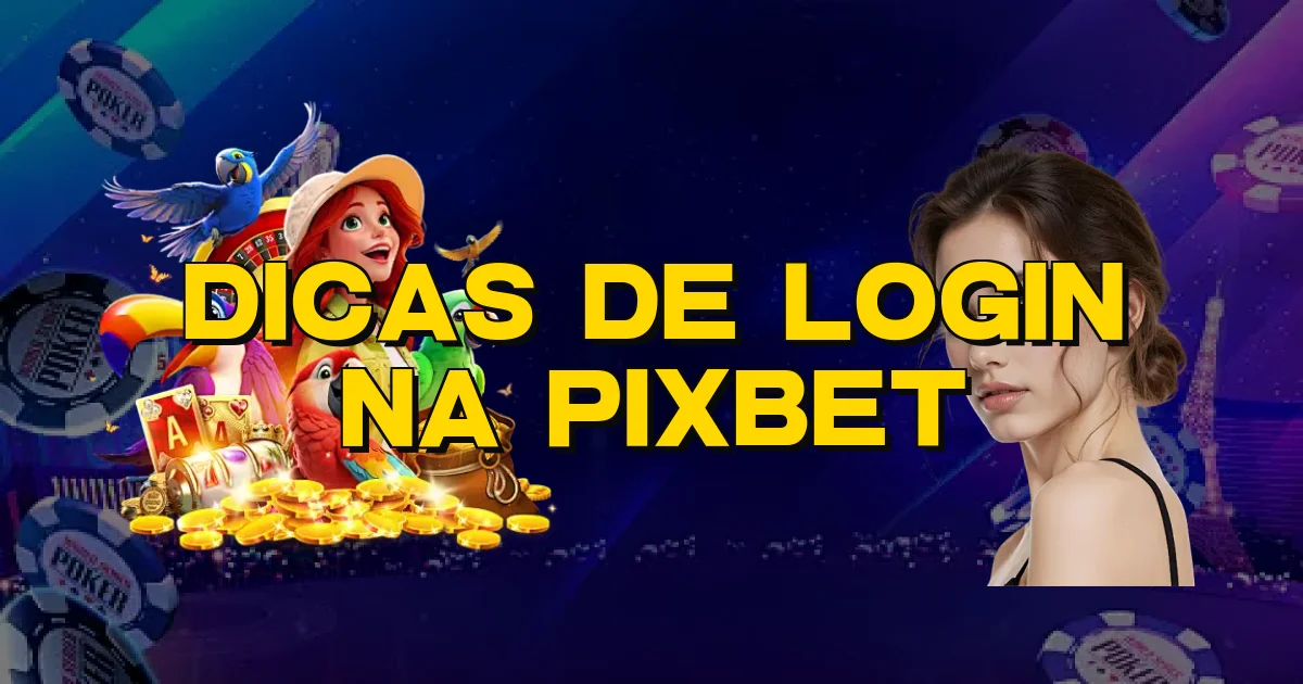 Dicas De Login Na Pixbet Oficial