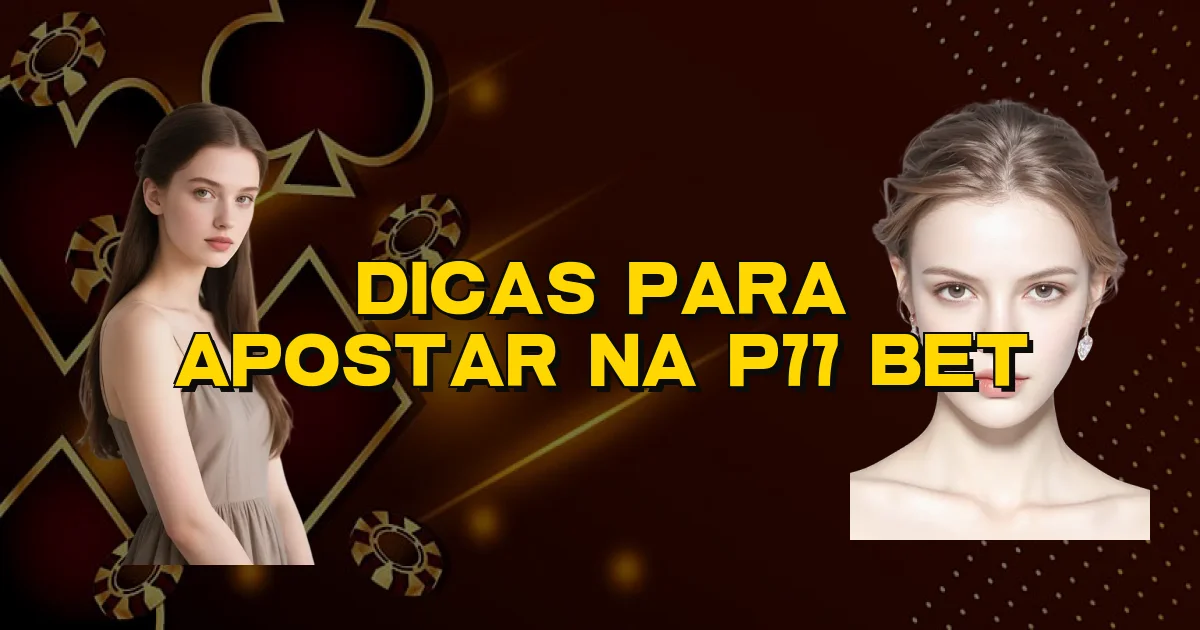 Dicas Para Apostar Na P77 Bet Oficial