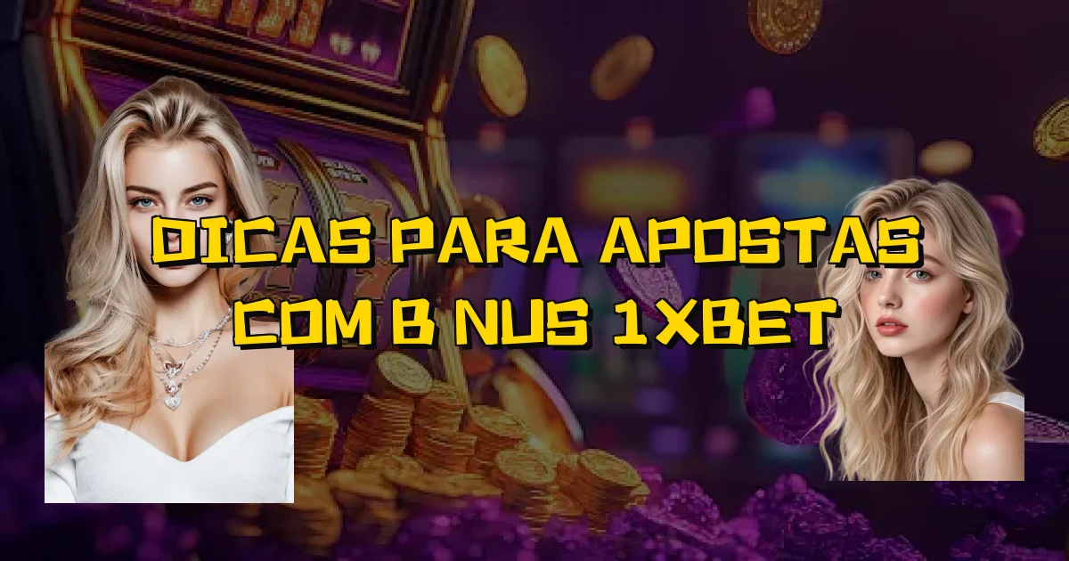 Dicas Para Apostas Com Bônus 1Xbet Oficial