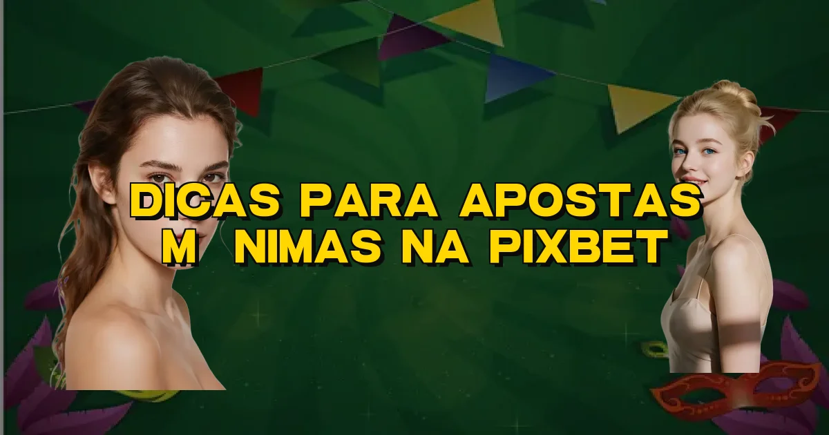 Dicas Para Apostas Mínimas Na Pixbet Oficial