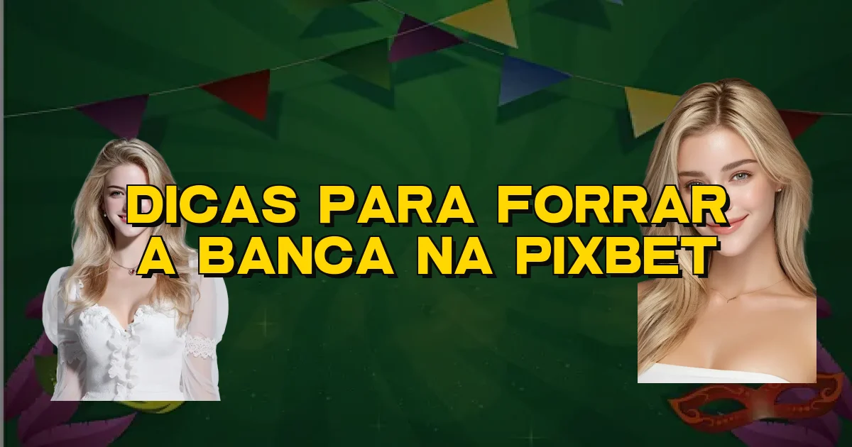 Dicas Para Forrar A Banca Na Pixbet Oficial