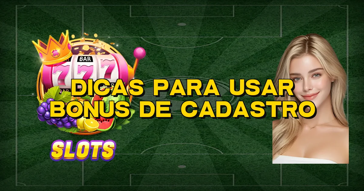 Dicas Para Usar Bonus De Cadastro Oficial