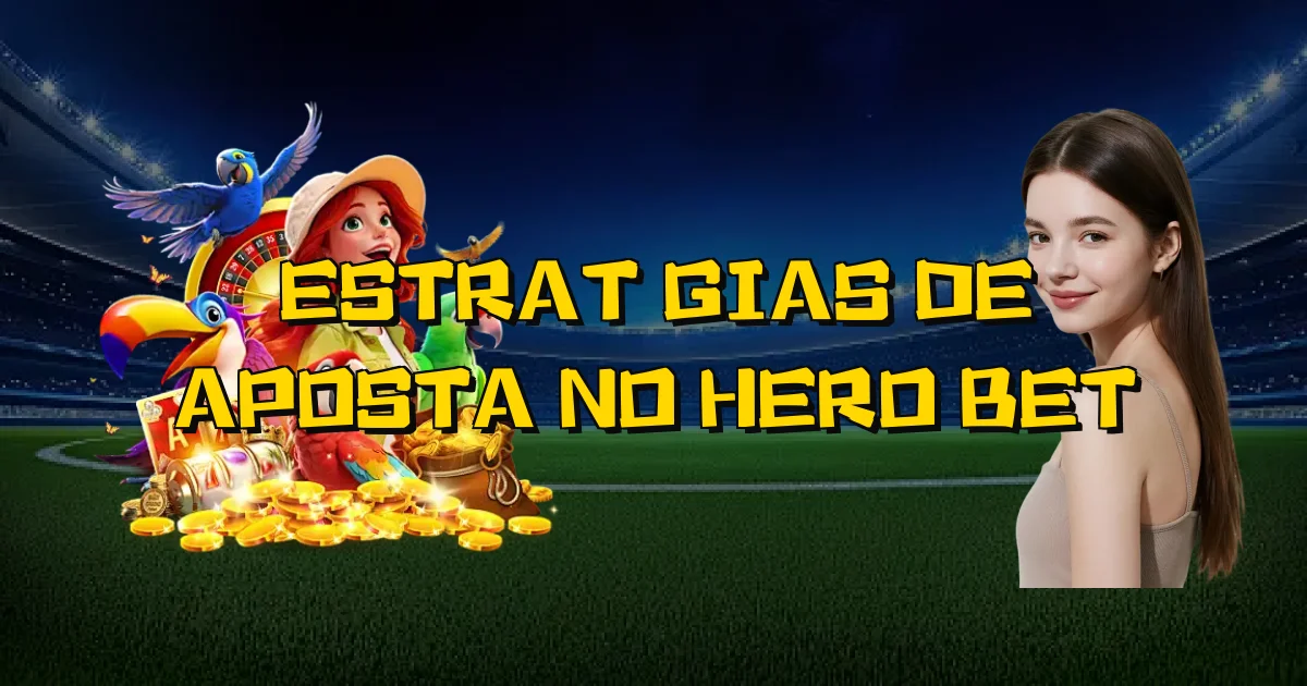 Estratégias De Aposta No Hero Bet Oficial