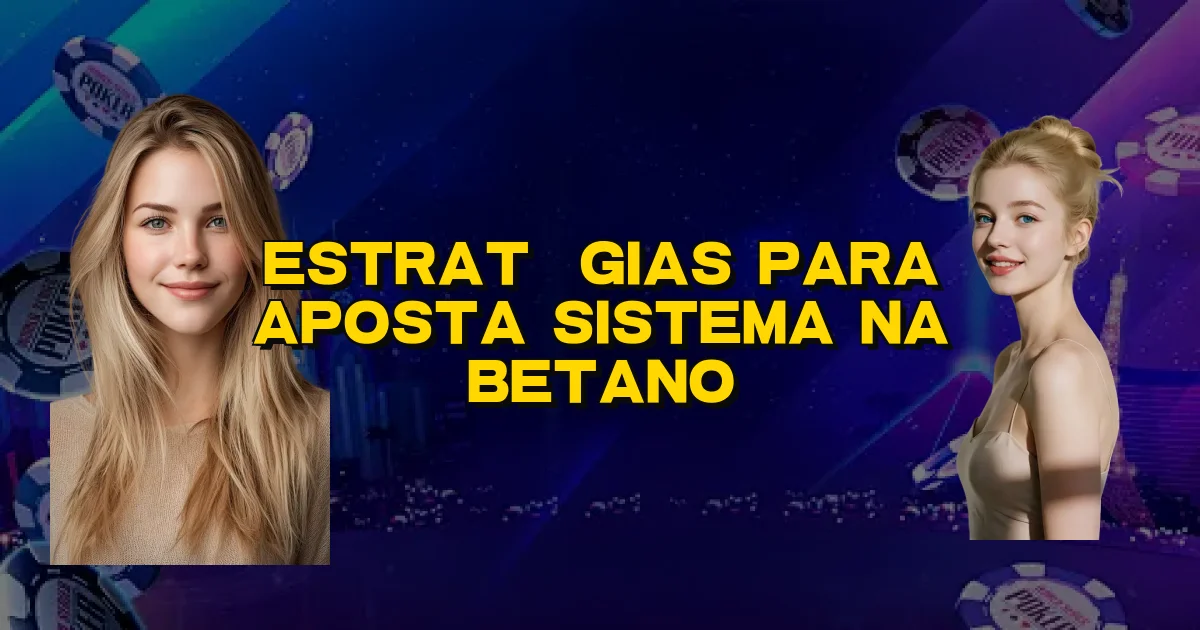 Estratégias Para Aposta Sistema Na Betano Oficial