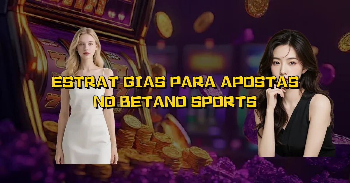 Estratégias Para Apostas No Betano Sports Oficial