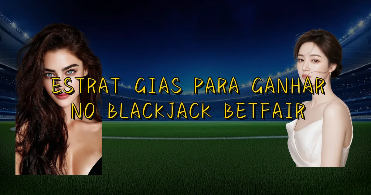 Estratégias Para Ganhar No Blackjack Betfair Oficial