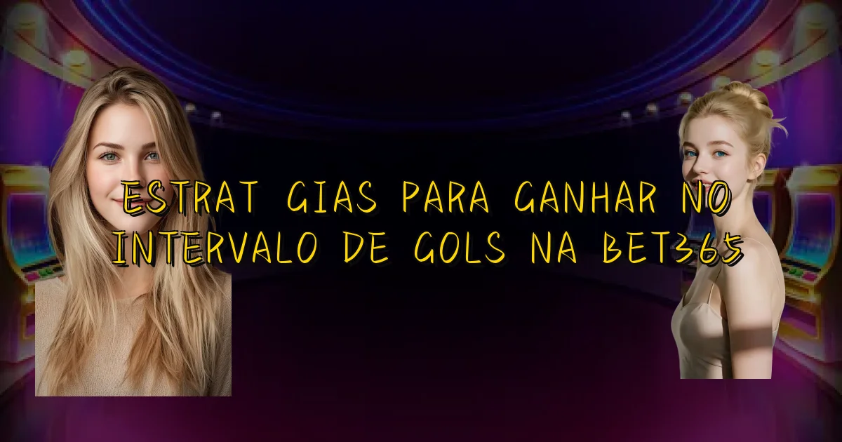 Estratégias Para Ganhar No Intervalo De Gols Na Bet365 Oficial