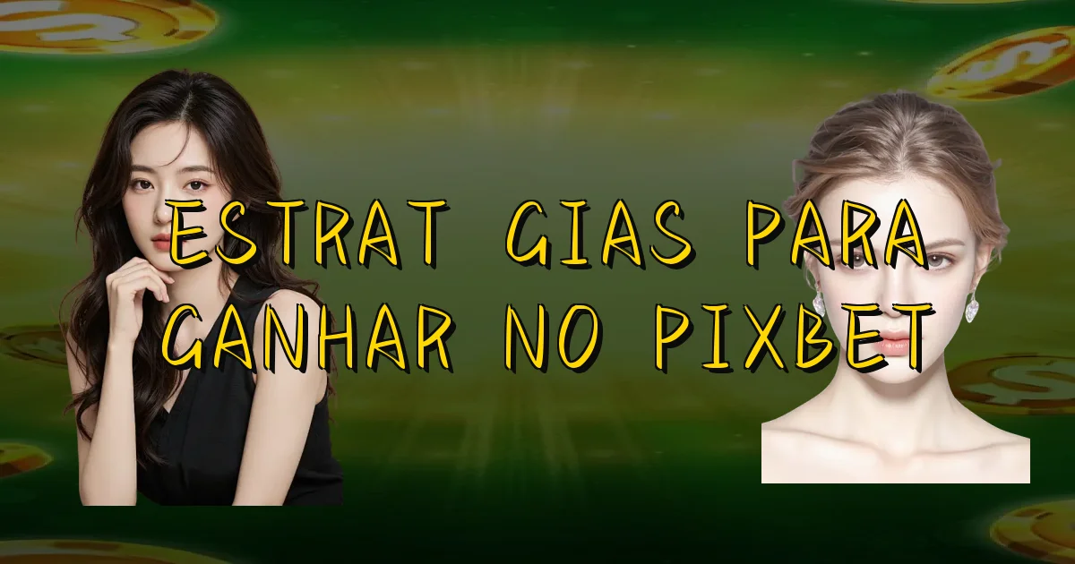 Estratégias Para Ganhar No Pixbet Oficial