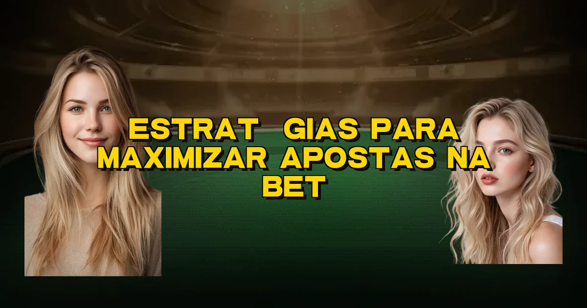 Estratégias Para Maximizar Apostas Na Bet Oficial