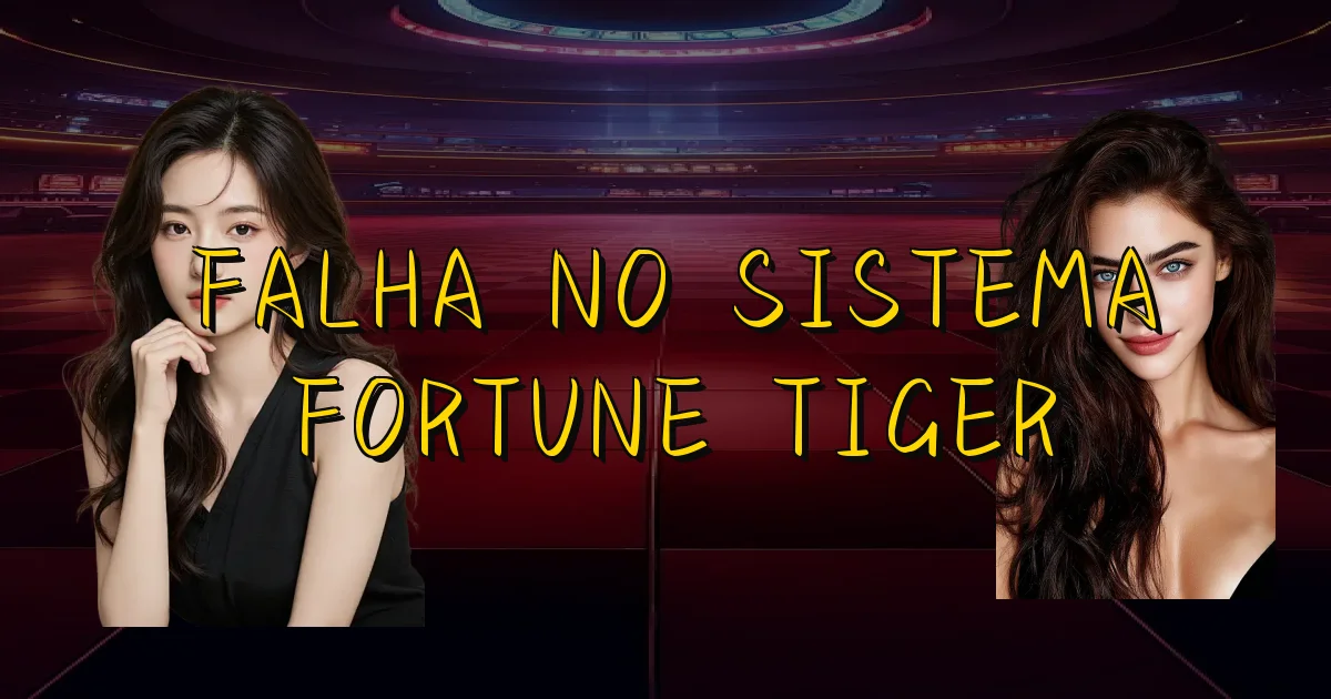 Falha No Sistema Fortune Tiger Oficial