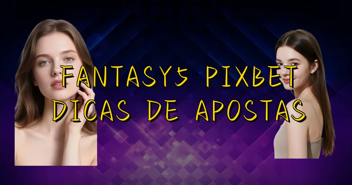 Fantasy5 Pixbet Dicas De Apostas Oficial