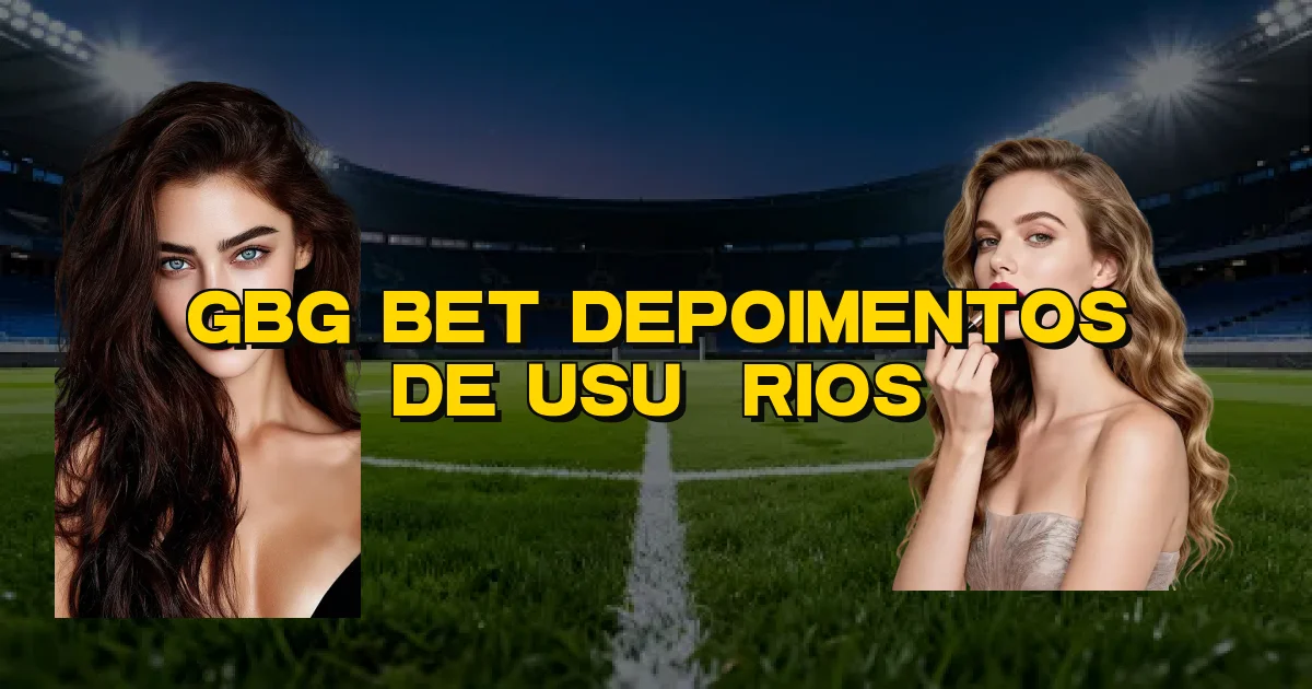 Gbg Bet Depoimentos De Usuários Oficial