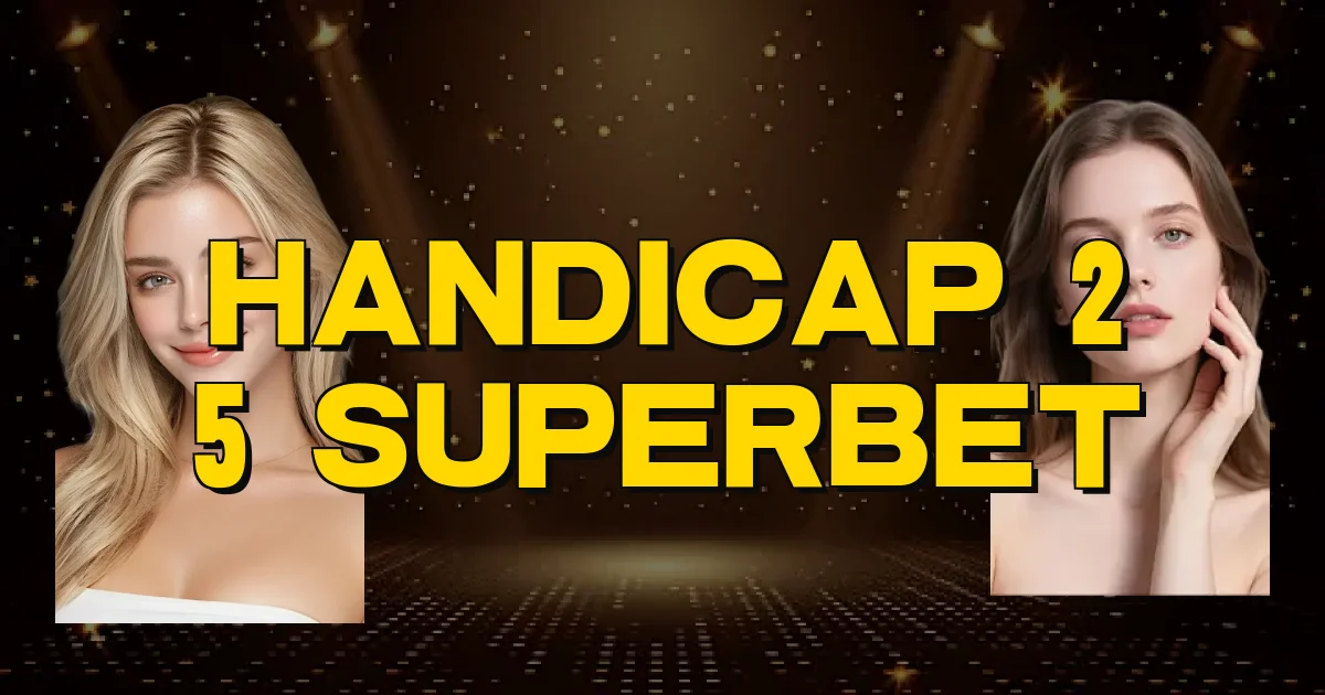 Handicap 2 5 Superbet Oficial