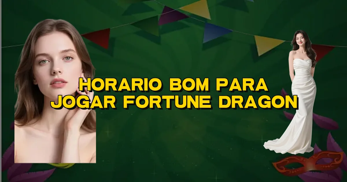 Horario Bom Para Jogar Fortune Dragon Oficial